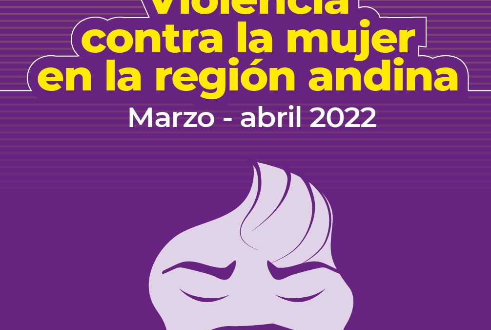 [Informe] Violencia contra la mujer en la región andina . Marzo – abril 2022